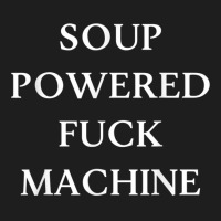 Soup Powered Fuck Machine T Shirt Classic T-shirt | Artistshot