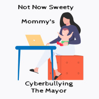 Not Now Sweety Mommys Cyberbullying The Mayor   Co T-shirt | Artistshot