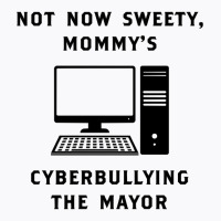 Not Now Sweety Mommys Cyberbullying The Mayor   Co T-shirt | Artistshot