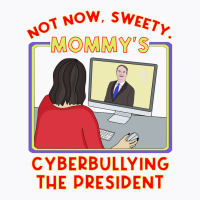 Not Now, Sweety . Mommy X27 S Cyberbullying The Pr T-shirt | Artistshot