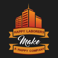 Happy Laborers Make A Happy Company Classic T-shirt | Artistshot