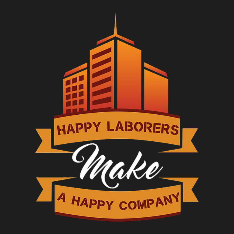 Happy Laborers Make A Happy Company Classic T-shirt by yoyoh | Artistshot