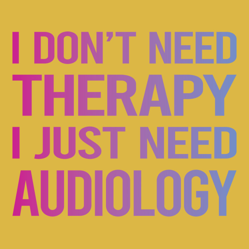 I Dont Need Therapy Audiology Audiologist Funny Classic T-shirt by lovaszzhgabid | Artistshot