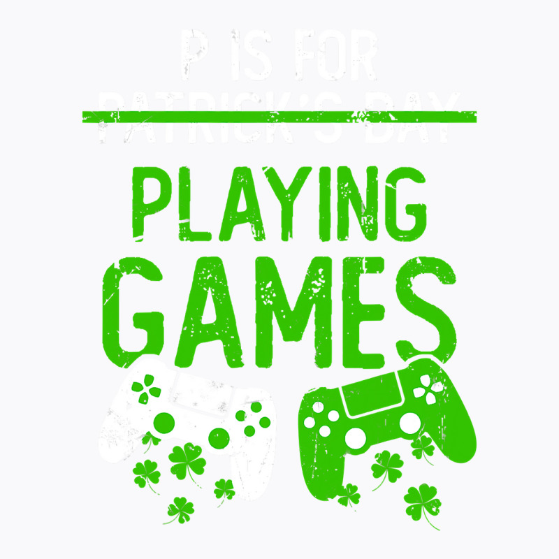 P Is For Playing Games Funny St Patrick S Gamer Bo T-shirt | Artistshot