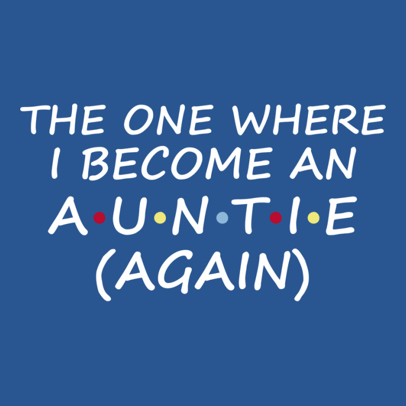 The One Where I Become An Auntie Again  Soon To Be T-shirt | Artistshot