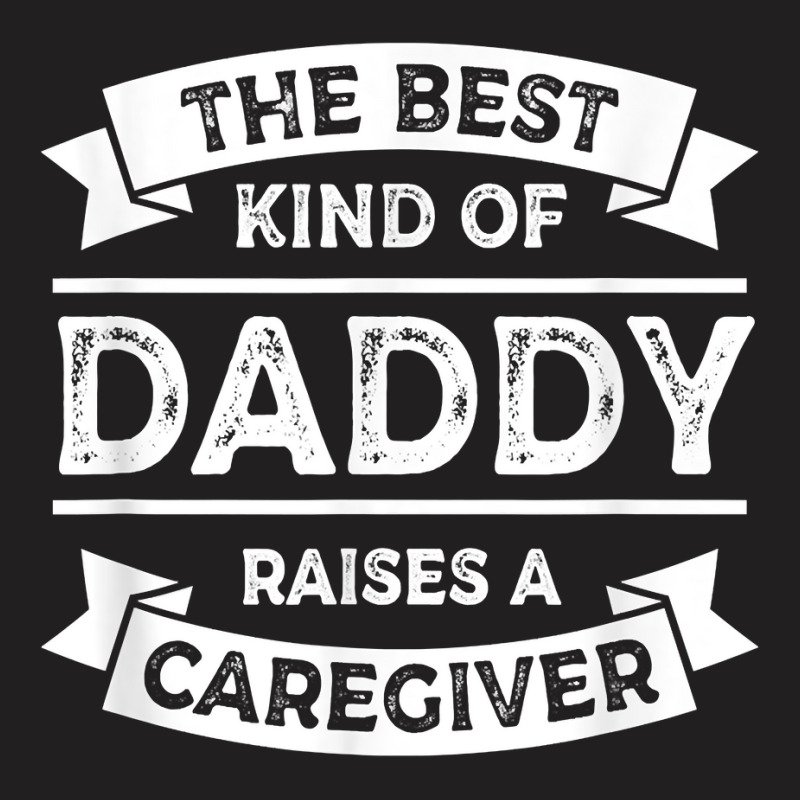 The Best Kind Of Daddy Raises A Caregiver Father's T-shirt | Artistshot