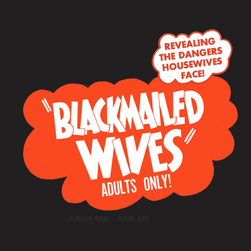 Blackmailed Wives T-Shirt by fujiogathb | Artistshot