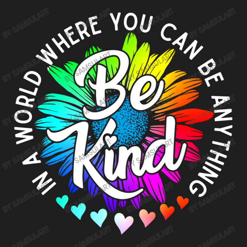 Choose Kindness In A World Where You Can Be Anything Be Kind Cute Dais Classic T-shirt by SamsulArt | Artistshot