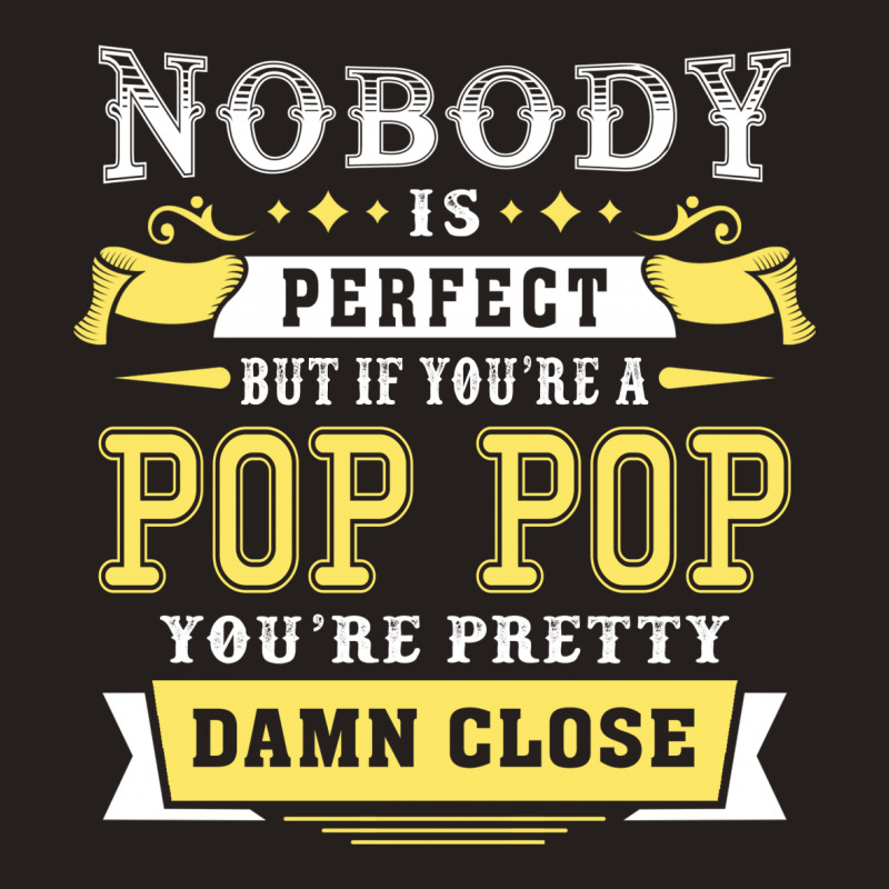 Nobody Is Perfect But If You Are A Pop Pop You Are Pretty Damn Close Tank Top | Artistshot