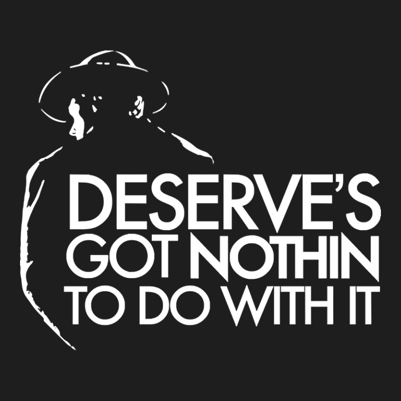 Limited Edition Deserve's Got Nothin To Do With It Classic T-shirt | Artistshot