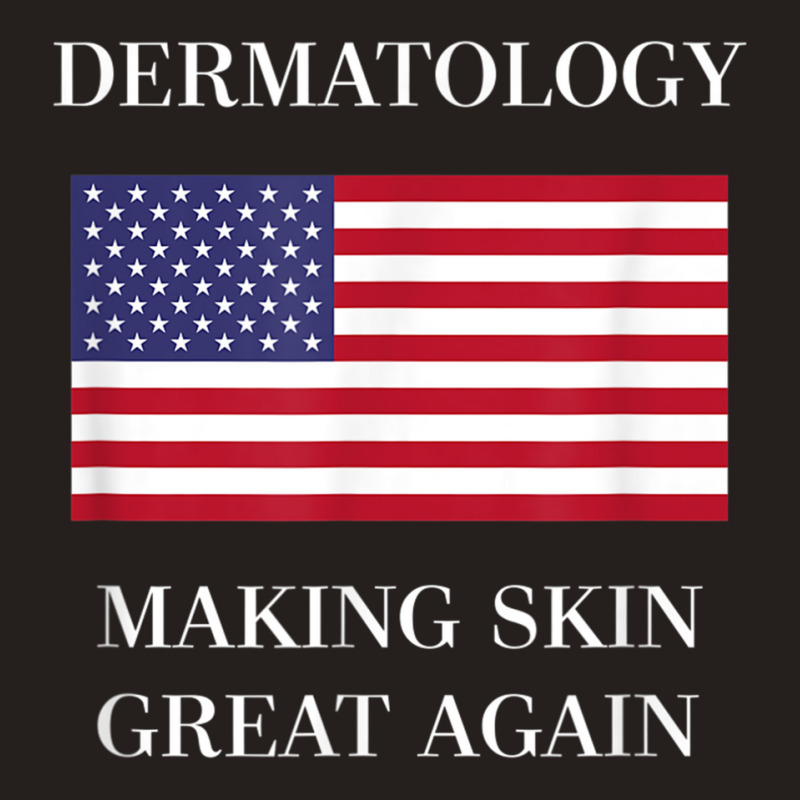 Dermatology Tshirt  Skin Great Again  Dermatologis Tank Top | Artistshot