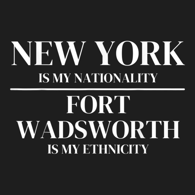 Fort Wadsworth New York Is My Nationality Ethnicit Classic T-shirt by fiddolamuf | Artistshot