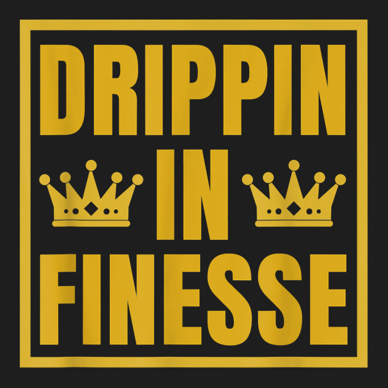 Drippin In Finesse T Shirt Classic T-shirt | Artistshot