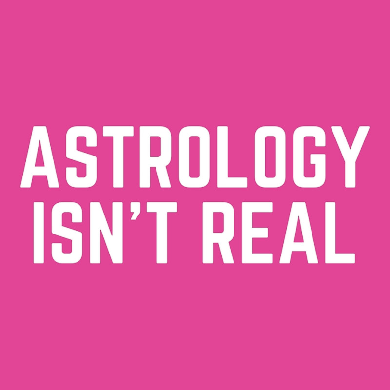 Astrology Isnt Real Quote T-Shirt by pabichmurane | Artistshot