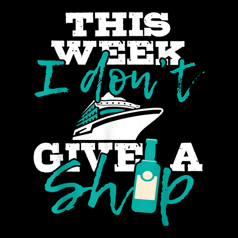 This Week I Don't Give A Ship   Cruise Ship Cruisi Graphic T-shirt | Artistshot