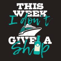 This Week I Don't Give A Ship   Cruise Ship Cruisi Tank Top | Artistshot