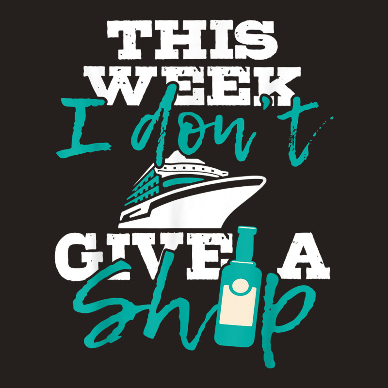 This Week I Don't Give A Ship   Cruise Ship Cruisi Tank Top | Artistshot