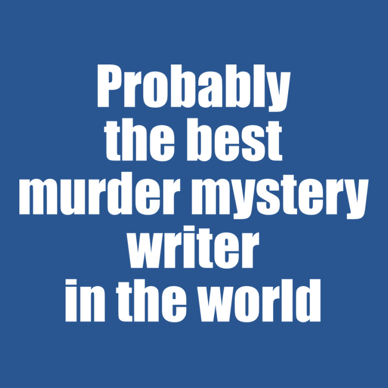 Probably The Best Murder Mystery Writer In The Wor T-Shirt by elhyamemmet2 | Artistshot