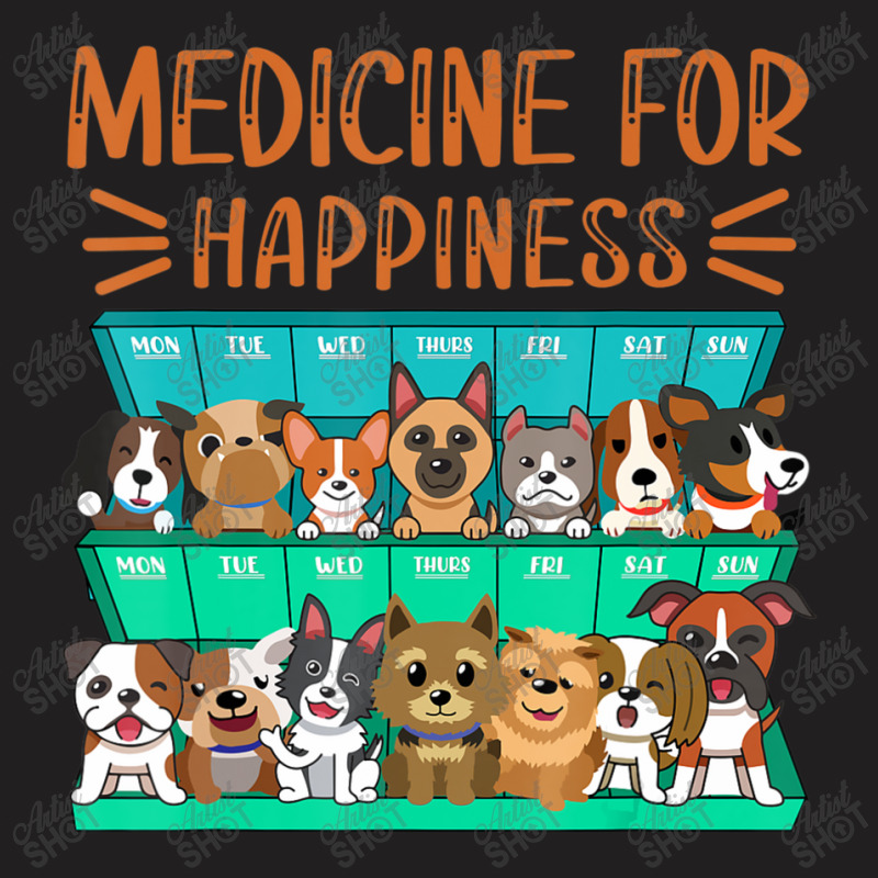 Medicine For Happiness Puppy Lover Dog Owner Cute T-shirt | Artistshot