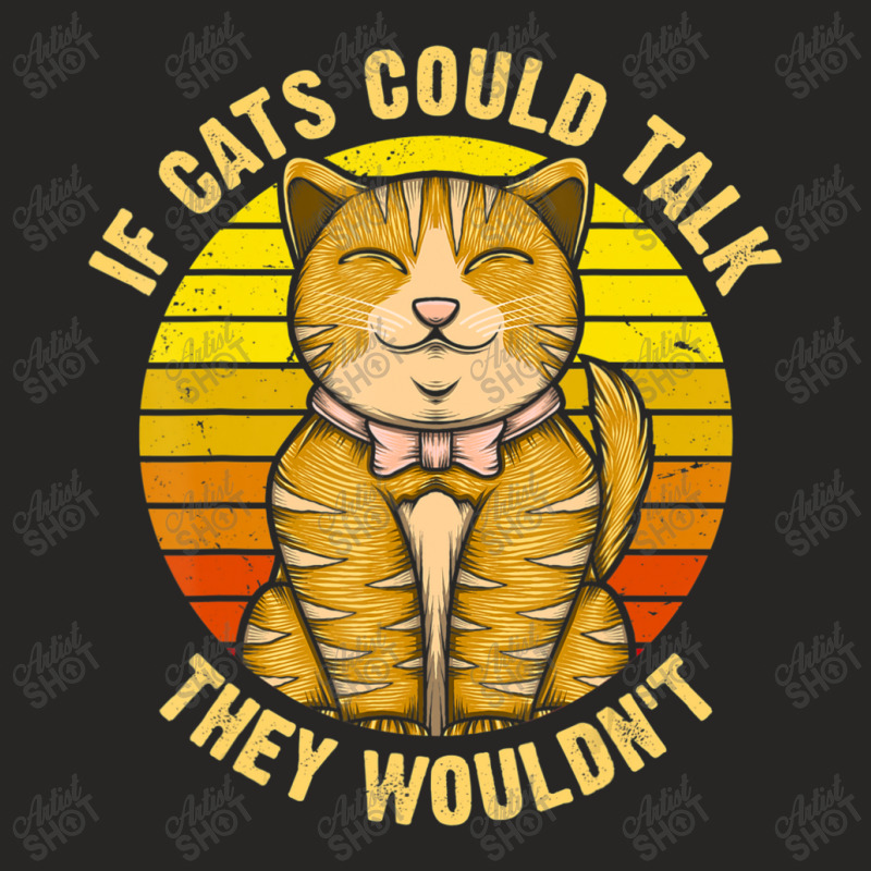 If Cats Could Talk They Wouldn't Ladies Fitted T-Shirt by kimblejoettaefd | Artistshot