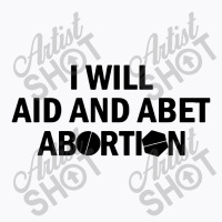 I Will Aid And Abet Abortion T-shirt | Artistshot