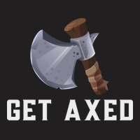 Get Axed Girl T-shirt | Artistshot