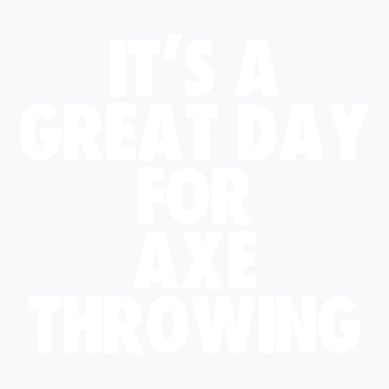 Its A Great Day For Axe Throwing Tumblr T-shirt | Artistshot