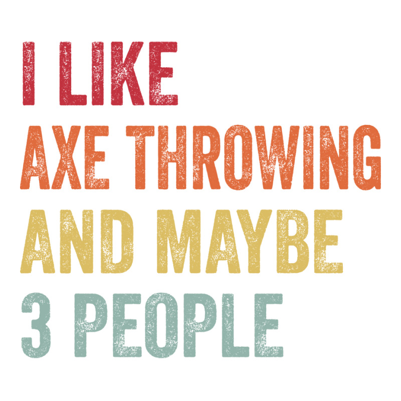 I Like Axe Throwing Maybe 3 People Axe Throwing Lo Sticker by oblakervinee | Artistshot