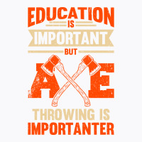 Education Is Important But Axe Throwing Is Importa T-shirt | Artistshot