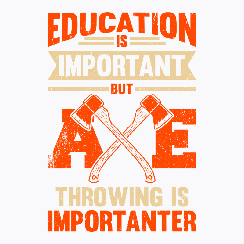 Education Is Important But Axe Throwing Is Importa T-Shirt by cransazumac | Artistshot