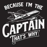 Because I'm The Captain That's Why   Aircraft Airl T-shirt | Artistshot