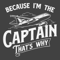 Because I'm The Captain That's Why   Aircraft Airl Vintage T-shirt | Artistshot