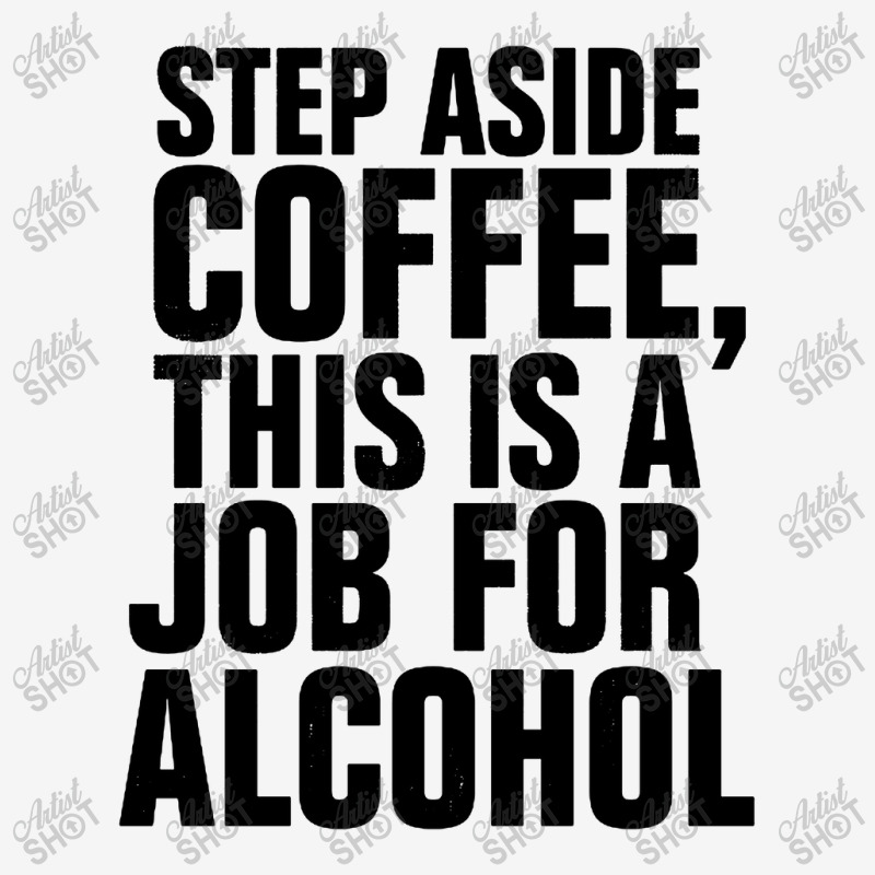 Step Aside Coffee This Is A Job For Alcohol Graphic T-shirt by Roketz | Artistshot