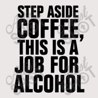 Step Aside Coffee This Is A Job For Alcohol Pocket T-shirt | Artistshot