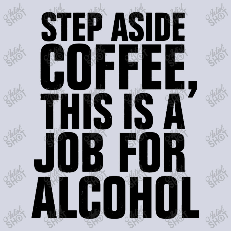 Step Aside Coffee This Is A Job For Alcohol Fleece Short by Roketz | Artistshot