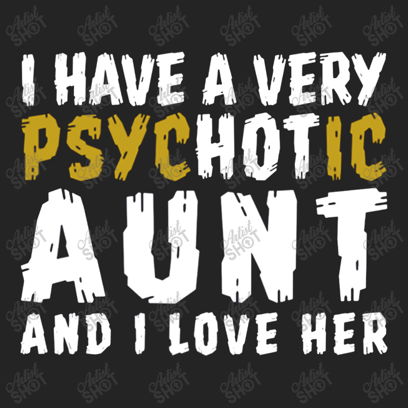 I Have A Very Psychotic Aunt And I Love Her 3/4 Sleeve Shirt | Artistshot