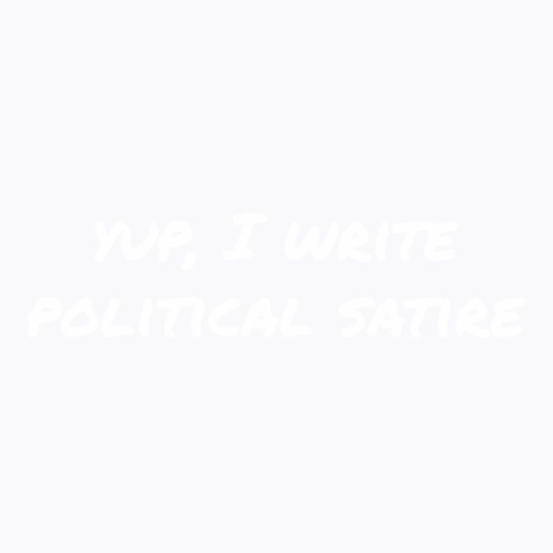 Yup I Write Political Satire Tumblr T-Shirt by otnoscleder8 | Artistshot