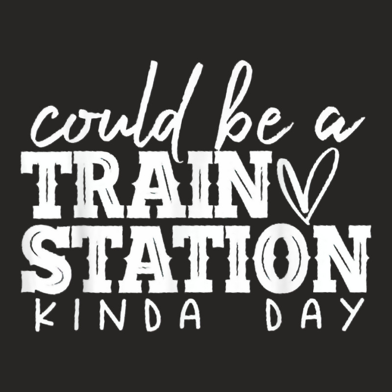 Could Be A Train Station Kinda Day T Shirt Ladies Fitted T-Shirt by drviddie | Artistshot