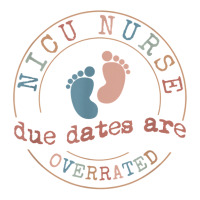 Cute Neonatal Nurse Due Dates Are Overrated Nicu T Baby Tee | Artistshot