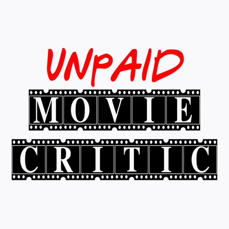 Unpaid Movie Critic T-Shirt by cuaylaaarzoa | Artistshot