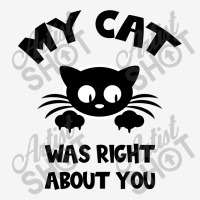 My Cat Was Right About You Classic T-shirt | Artistshot