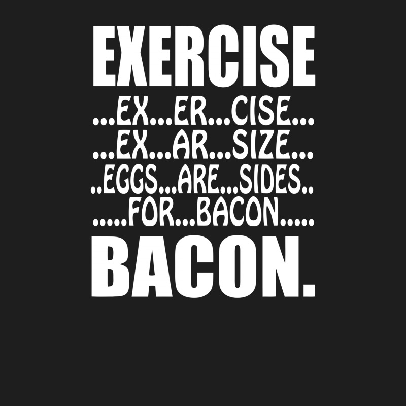 Exercise Eggs Are Sides For Bacon Funny College Classic T-shirt by vanotees | Artistshot