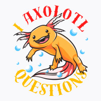 I Axolotl Questions Ask A Lot Of Questions Pun Ret T-shirt | Artistshot