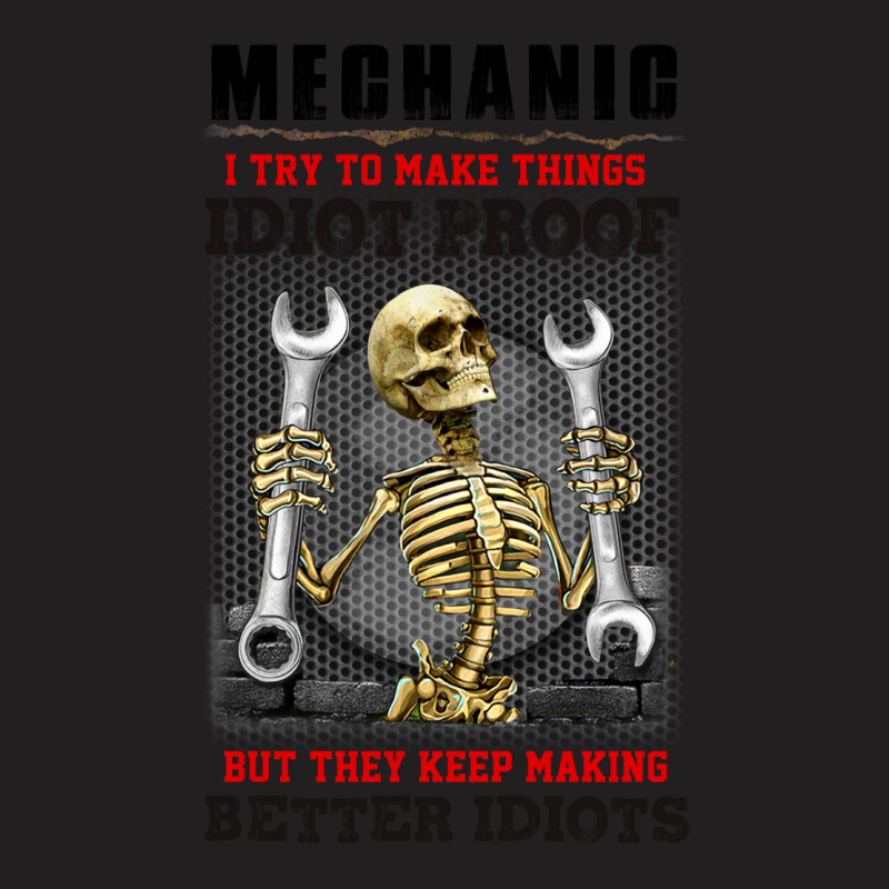 Mechanic I Try To Make Things Idiot Proof But They T-Shirt by kroepalhnai4 | Artistshot