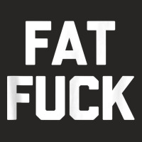 Fat Fuck T Shirt Funny Saying Sarcastic Novelty Hu Ladies Fitted T-shirt | Artistshot