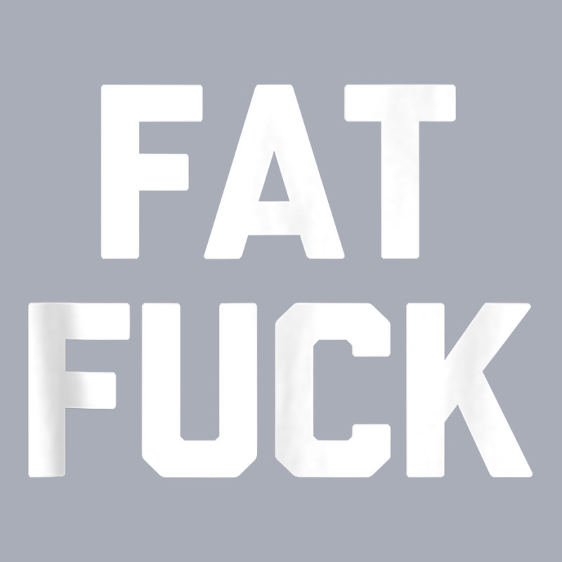 Fat Fuck T Shirt Funny Saying Sarcastic Novelty Hu Tank Dress by peeteeh | Artistshot