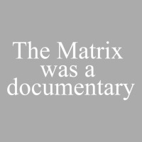 The Matrix Was A Documentary T-shirt | Artistshot