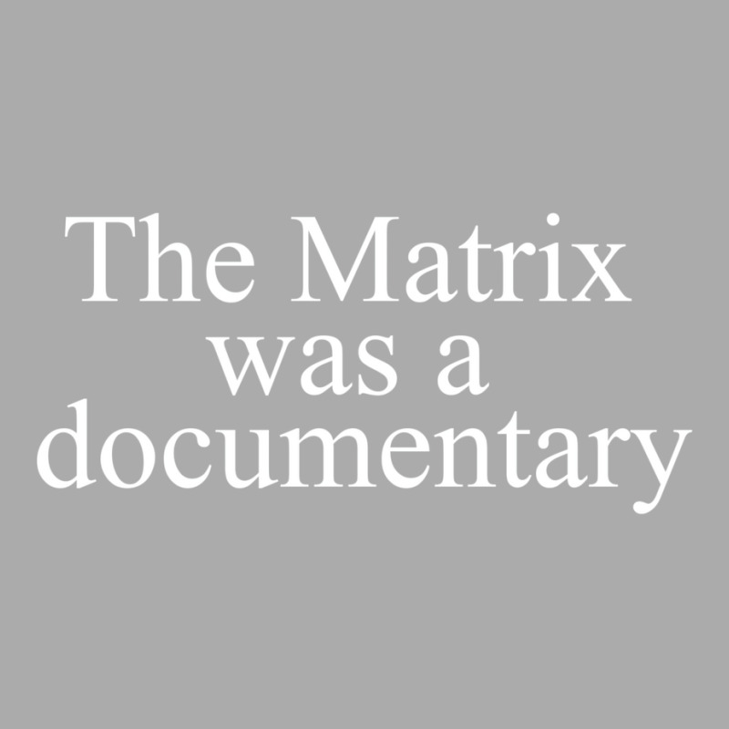 The Matrix Was A Documentary T-shirt | Artistshot