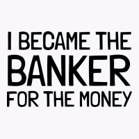 I Became The Banker For The Money Funny Tank Top | Artistshot