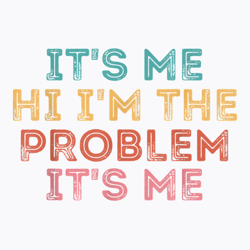 Its Me Hi I'm The Problem Its Me T Shirt T-shirt | Artistshot